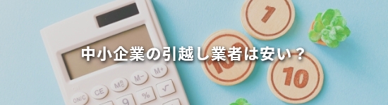 中小企業の引越し業者は安い?